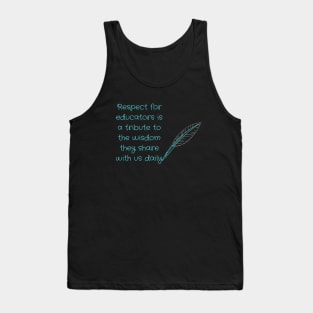 Respect for educators is a tribute to the wisdom they share with us daily. Tank Top